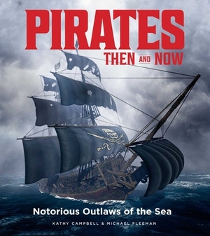 Pirates Then & Now: Notorious Outlaws of the Sea by Michael Fleeman, Kathy Campbell