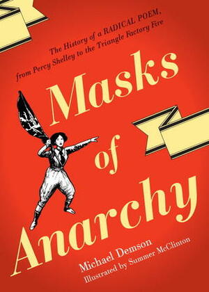 Masks Of Anarchy: The History Of A Radical Poem, From Percy Shelley To The Triangle Factory Fire by Michael Demson, Summer McClinton
