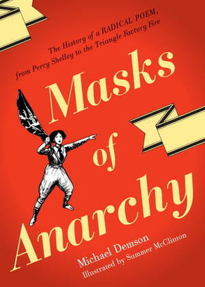 Masks Of Anarchy: The History Of A Radical Poem, From Percy Shelley To The Triangle Factory Fire by Summer McClinton, Michael Demson