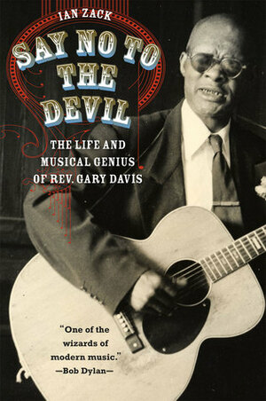 Say No to the Devil: The Life and Musical Genius of Rev. Gary Davis by Ian Zack