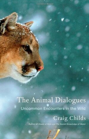 The Animal Dialogues: Uncommon Encounters in the Wild by Craig Childs