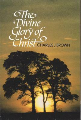 Divine Glory of Christ: by Charles Brown