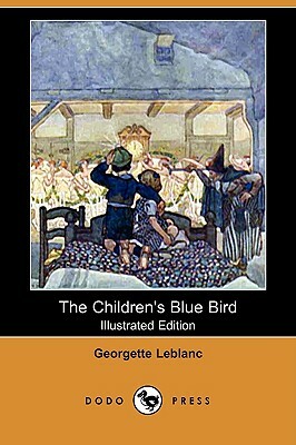 The Children's Blue Bird (Illustrated Edition) (Dodo Press) by Georgette LeBlanc