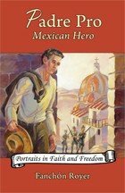 Padre Pro: Mexican Hero by Fanchon Royer