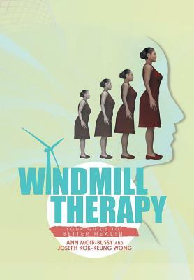 Windmill Therapy: Your Guide to Better Health by Joseph Wong, Ann Moir-Bussy
