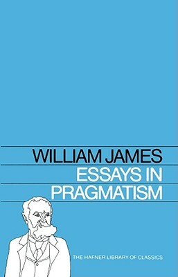 Essays in Pragmatism by William James