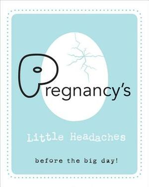 Pregnancy's Little Headaches: Before the Big Day! by Editors of Rock Point