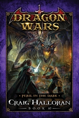 Peril in the Dark: Dragon Wars - Book 10 of 20 by Craig Halloran