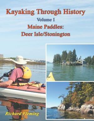 Kayaking Through History - Volume I: Maine Paddles: Deer Isle/Stonington by Richard Fleming