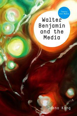 Walter Benjamin and the Media: The Spectacle of Modernity by Jaeho Kang