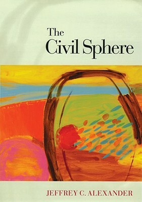 The Civil Sphere by Jeffrey C. Alexander