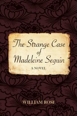 The Strange Case of Madeleine Seguin by William Rose