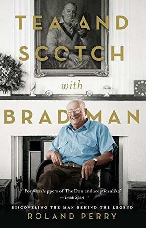 Tea and Scotch with Bradman by Roland Perry