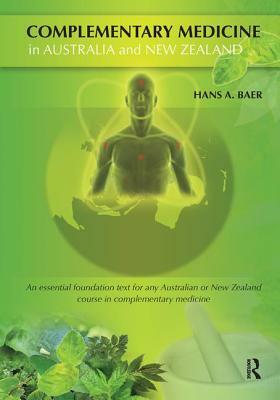 Complementary Medicine in Australia and New Zealand: Its Popularisation, Legitimation and Dilemmas by Hans Baer