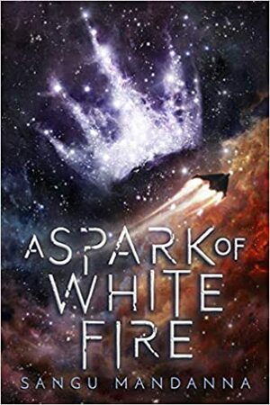 A Spark of White Fire by Sangu Mandanna