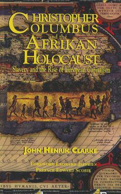 Christopher Columbus and the Afrikan Holocaust: Slavery and the Rise of European Capitalism by John Henrik Clarke