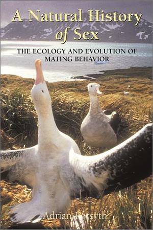 A Natural History of Sex: The Ecology and Evolution of Mating Behavior by Adrian Forsyth