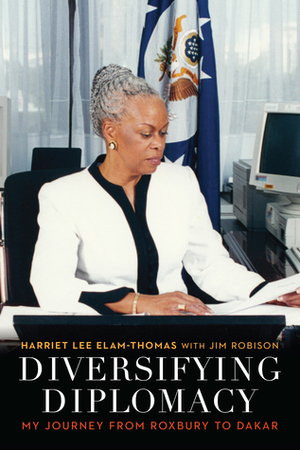 Diversifying Diplomacy: My Journey from Roxbury to Dakar by Harriet Lee Elam-Thomas, Allan Goodman, John Bersia, Jim Robison