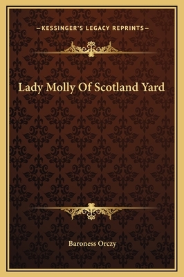 Lady Molly Of Scotland Yard by Emmuska Orczy