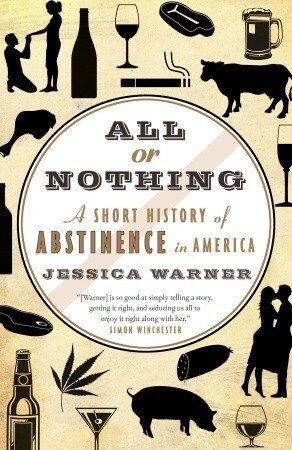 All or Nothing: A Short History of Abstinence in America by Jessica Warner