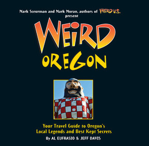 Weird Oregon: Your Travel Guide to Oregon's Local Legends and Best Kept Secrets by Jefferson D. Davis, Al Eufrasio, Mark Sceurman, Mark Moran