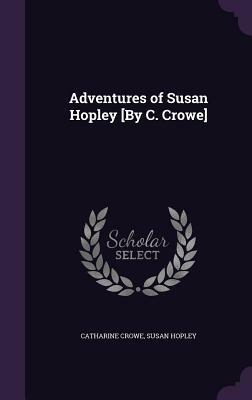 Adventures of Susan Hopley [By C. Crowe] by Catharine Crowe, Susan Hopley