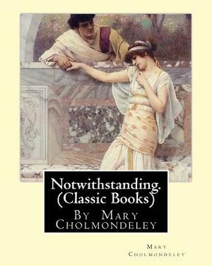 Notwithstanding. By Mary Cholmondeley (Classic Books) by Mary Cholmondeley