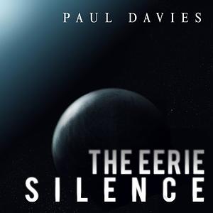 The Eerie Silence: Renewing Our Search for Alien Intelligence by Paul Davies