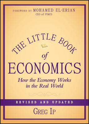 The Little Book of Economics: How the Economy Works in the Real World by Greg Ip