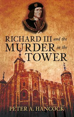 Richard III and the Murder in the Tower by Peter a. Hancock