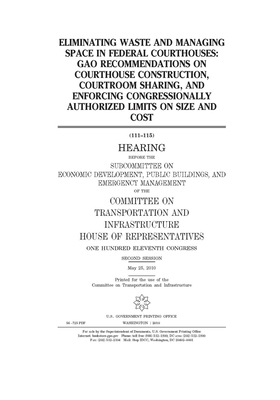 Eliminating waste and managing space in federal courthouses: GAO recommendations on courthouse construction, courtroom sharing, and enforcing congress by United S. Congress, Committee on Transportation and (house), United States House of Representatives