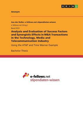 Analysis and Evaluation of Success Factors and Synergistic Effects in M&A Transactions in the Technology, Media and Telecommunication Industry: Using by Anonym