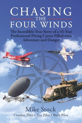 Chasing the Four Winds: The Incredible True Story of a 45-Year Professional Flying Career Filled with Adventure and Danger by Mike Stock