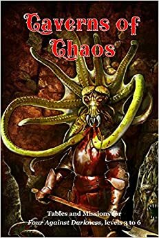 Caverns of Chaos: Tables and Missions for Four Against Darkness, Levels 3 to 6 by 