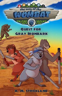 The Way of the Wombat: Quest for Gray Ironbark by A.M. Strickland