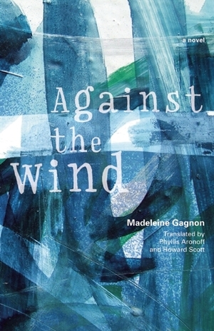 Against the Wind by Madeleine Gagnon, Howard Scott, Phyllis Aronoff