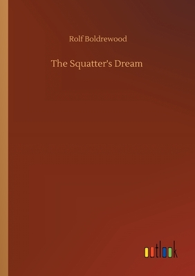 The Squatter's Dream by Rolf Boldrewood