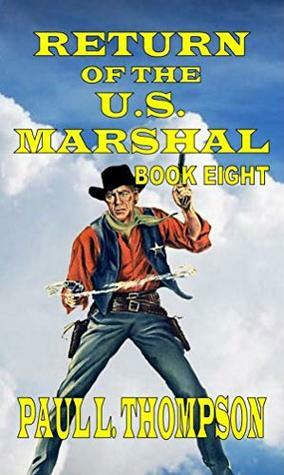 Return Of The U.S. Marshal - Four Great U.S. Marshal Shorty Thompson Western Novels: A Western Adventure From The Author of U.S. Marshal Shorty Thompson ... States Marshal Western Adventures Book 8) by Paul L. Thompson