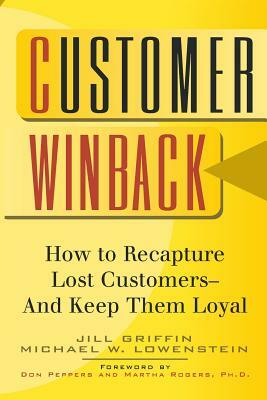 Customer Winback: How to Recapture Lost Customers--And Keep Them Loyal by Jill Griffin, Michael W. Lowenstein