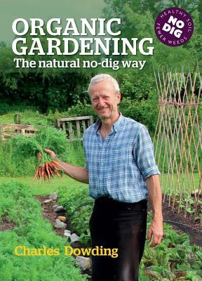 Organic Gardening: The Natural No-Dig Way by Charles Dowding