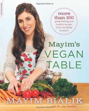 Mayim's Vegan Table: More than 100 Great-Tasting and Healthy Recipes from My Family to Yours by Mayim Bialik, Jay Gordon