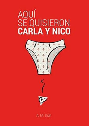 Aquí se quisieron Carla y Nico by A.M. Irún