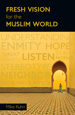 Fresh Vision for the Muslim World: An Incarnational Alternative by Mike Kuhn