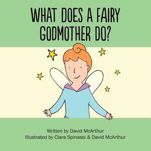 What Does A Fairy Godmother Do? by David McArthur