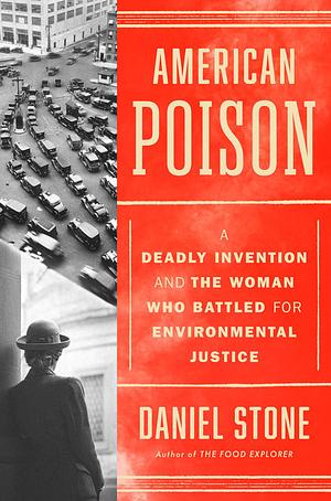 American Poison: A Deadly Invention and the Woman Who Battled for Environmental Justice by Daniel Stone