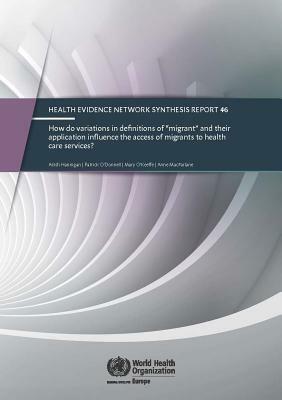 How Do Variations in Definitions of "migrant" and Their Application Influence the Access of Migrants to Health Care Services? by Who Regional Office for Europe