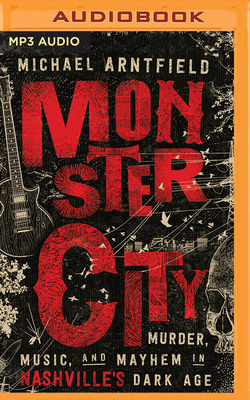 Monster City: Murder, Music, and Mayhem in Nashville's Dark Age by Michael Arntfield