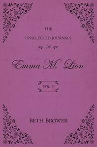 The Unselected Journals of Emma M. Lion: Vol. 5 by Beth Brower