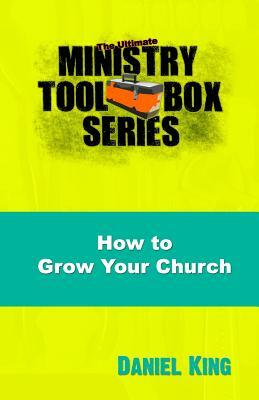 How to Grow Your Church: 153 Creative Ideas for Reaching Your Community by Daniel King