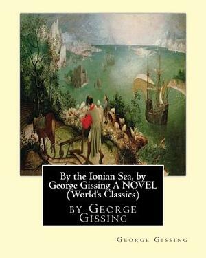 By the Ionian Sea, by George Gissing A NOVEL (World's Classics) by George Gissing